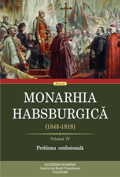 Monarhia Habsburgica (1848-1918)  Volumul IV